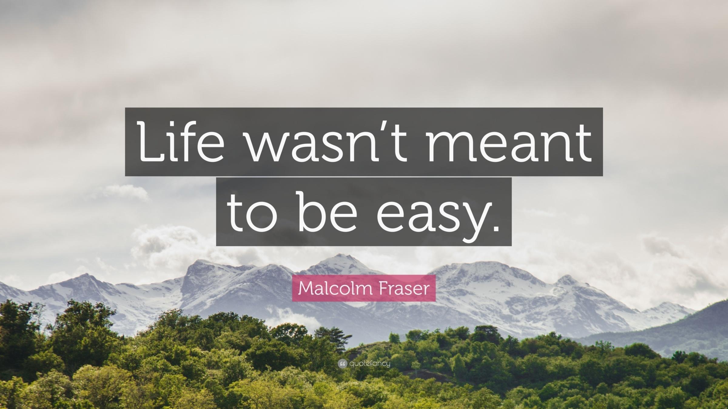 Life wasn’t meant to be easy