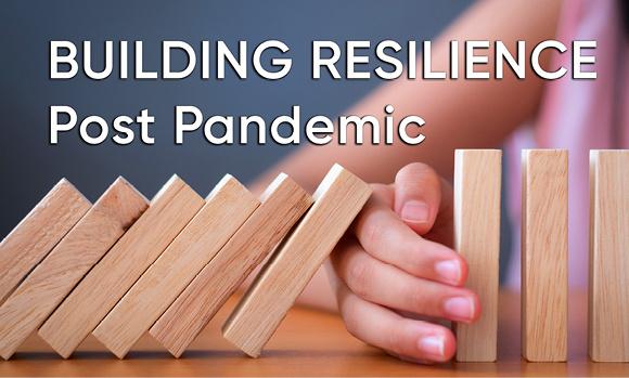 SPECIAL REPORT: Building Resilience Post Pandemic